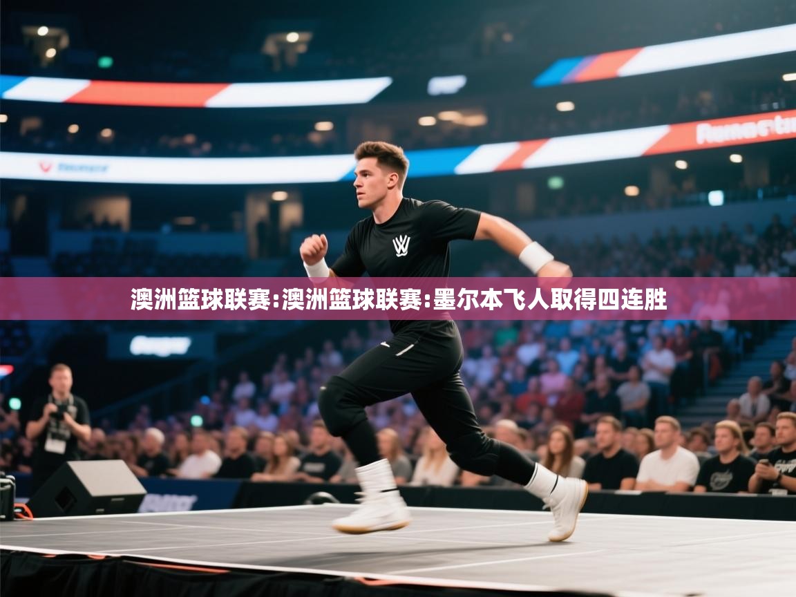 澳洲篮球联赛:澳洲篮球联赛:墨尔本飞人取得四连胜  第2张