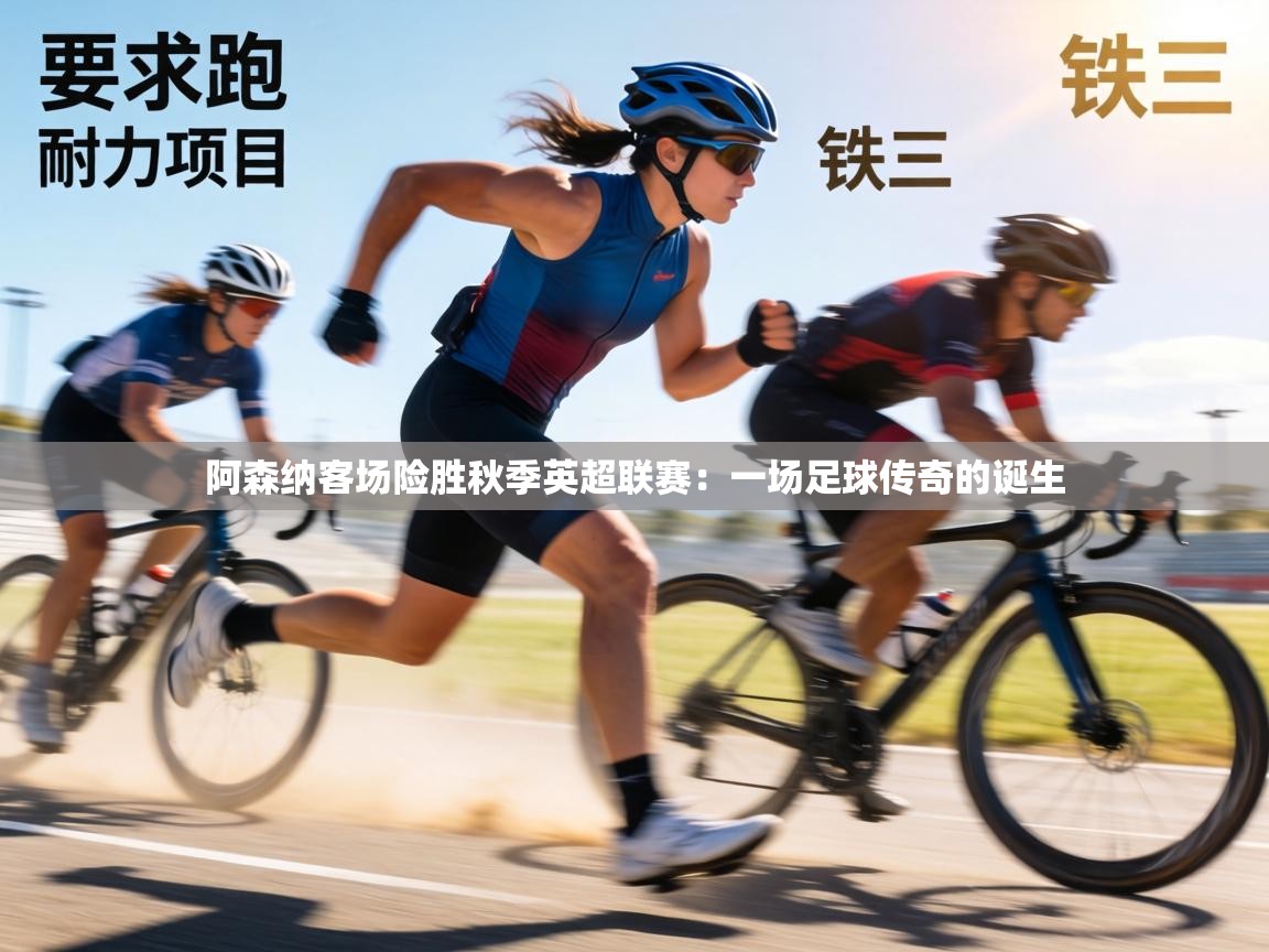 阿森纳客场险胜秋季英超联赛：一场足球传奇的诞生  第1张